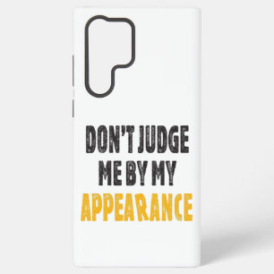 Don’t judge me by my appearance samsung galaxy s22 ultra case