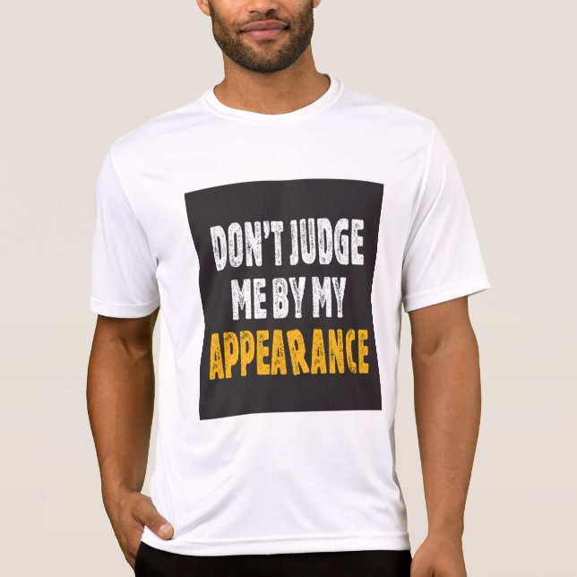 Don’t judge me by my appearance T-Shirt (Front)