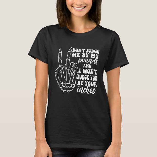 Don t Judge Me By Pounds  adult humor fat girls T-Shirt (Front)