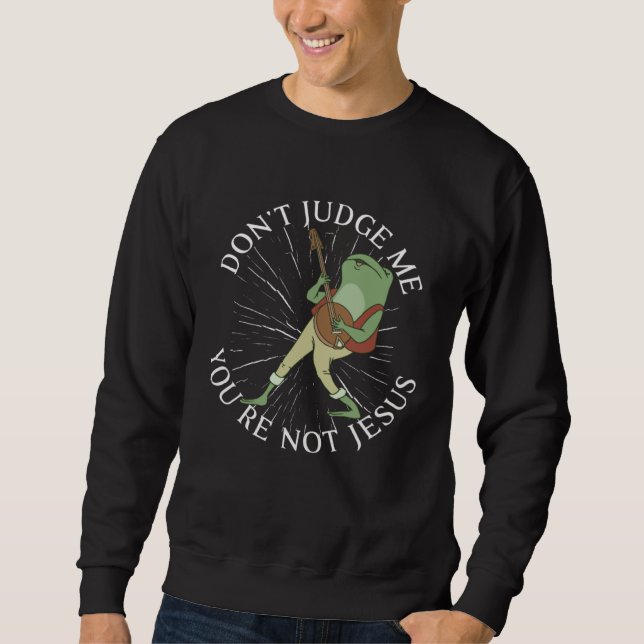 Don t Judge me You re not Jesus sassy statement Sweatshirt (Front)