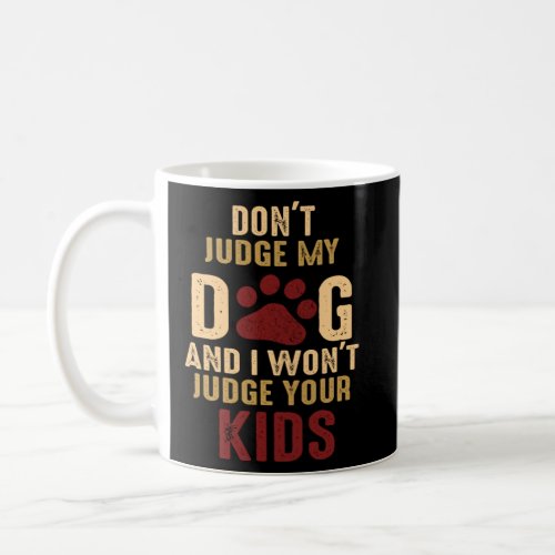 Don t Judge My Dog And I Won t Judge Your Kids  Coffee Mug