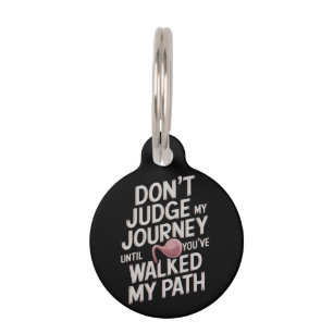 Don’t Judge My Journey Until You Walked My Path Pet ID Tag