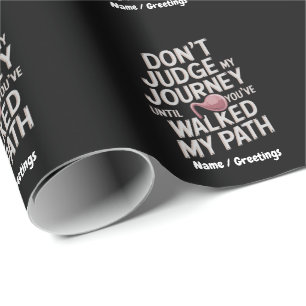 Don’t Judge My Journey Until You Walked My Path Wrapping Paper