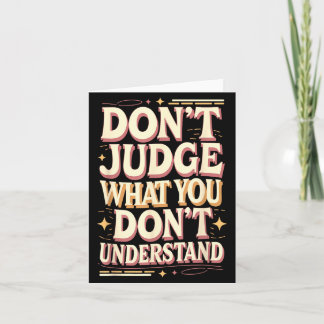 Don’t judge what you don’t understand card