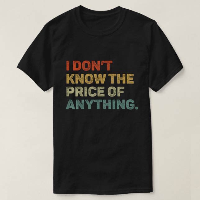 Don’t Know The Price Of Anything Funny Tee (Design Front)