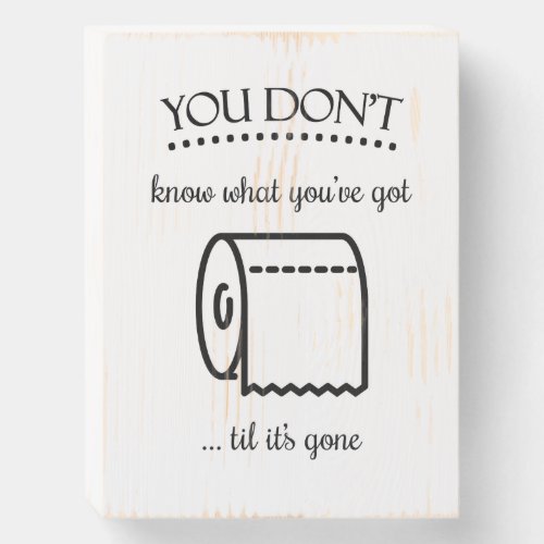 Dont Know What Youve Got Til Gone Toilet Paper Wooden Box Sign