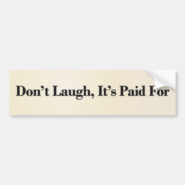 Don’t laugh it’s paid for bumper sticker (Front)