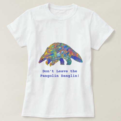 Dont leave the Pangolin Danglin Wildlife Activist T_Shirt