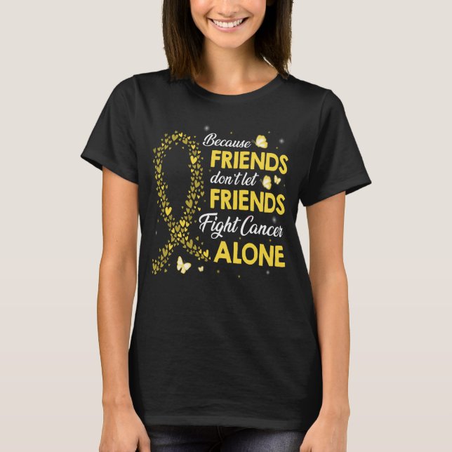 don t let friends fight childhood cancer alone T-Shirt (Front)