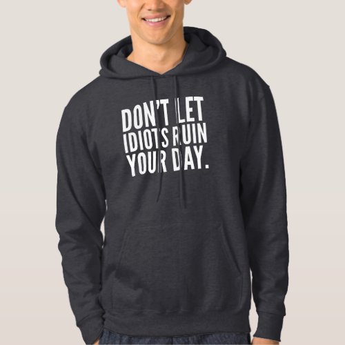 Dont Let Idiots Ruin Your Day Funny Humor Mom Dad Hoodie