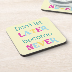 Don´t let later become never beverage coaster