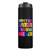 Don’t Let Later Become Never Motivational Quote