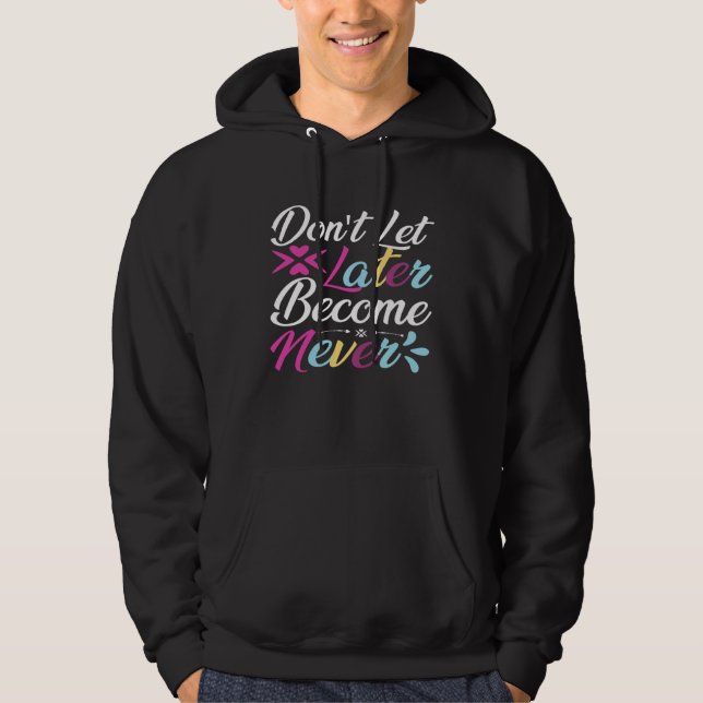 Don t Let Later Become Never Passion Inspired Opti Hoodie (Front)