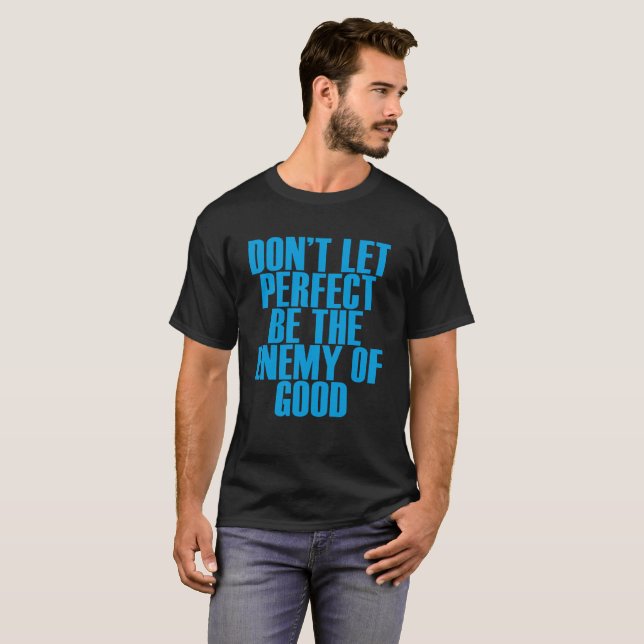 DON’T LET PERFECT BE THE ENEMY OF GOOD FUNNY SHIRT (Front Full)