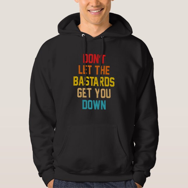 Don t Let The Bastards Get You Down Quote Hoodie (Front)