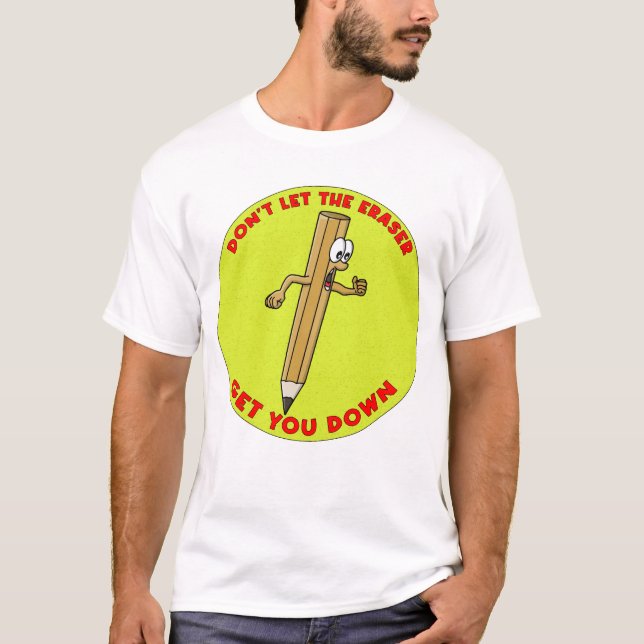 Don´t Let The Eraser Get You Down T-Shirt (Front)