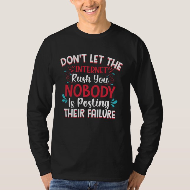 Don t Let The Internet Rush You Nobody Is Posting  T-Shirt (Front)