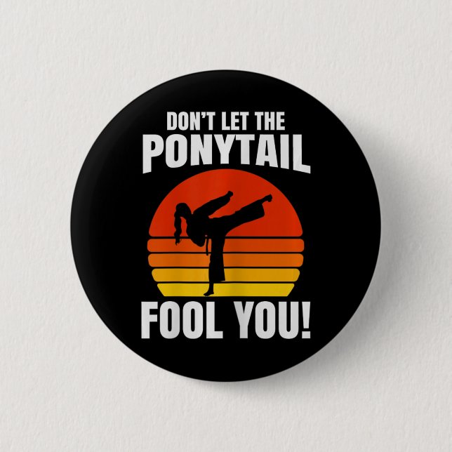 Don’t Let The Ponytail Fool You Karate Kick  Button (Front)