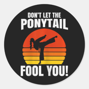 Don’t Let The Ponytail Fool You Karate Kick Classic Round Sticker