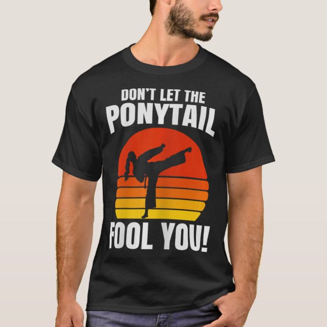 Don’t Let The Ponytail Fool You Karate Kick  T-Shirt (Front)