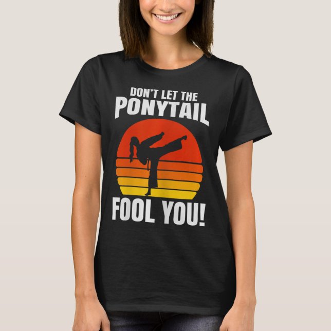 Don’t Let The Ponytail Fool You Karate Kick  T-Shirt (Front)
