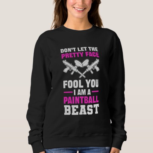 Don T Let The Pretty Face Fool You  I Am A Paintba Sweatshirt