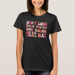 Don t Look Back You Are Not Going That Way Groovy  T-Shirt