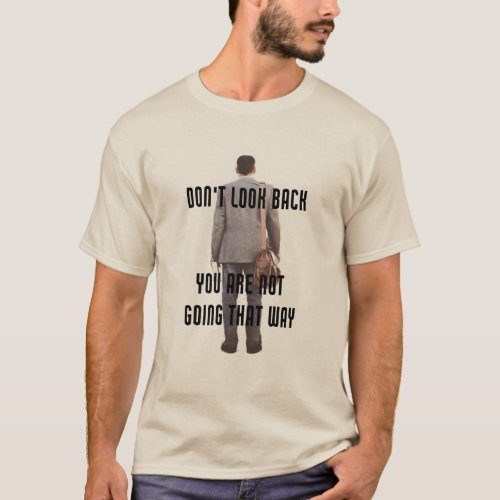 Dont Look Back you are not going that way T_Shirt