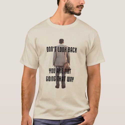 Donât Look Back you are not going that way T_Shirt