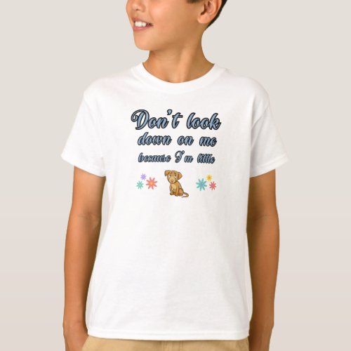Dont look down on me because Im little T_Shirt