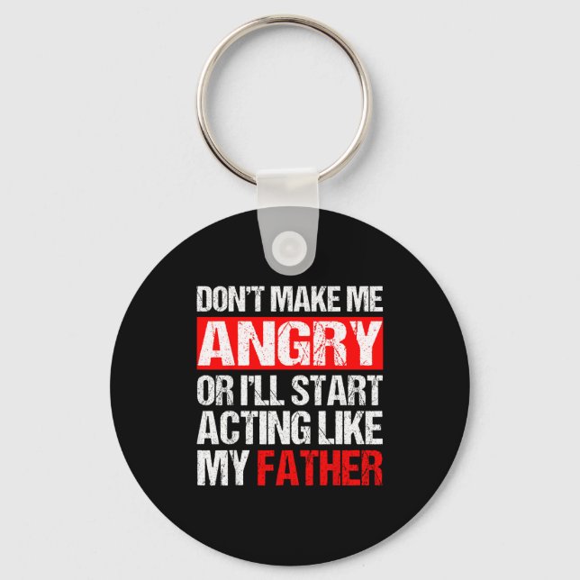 Don’t Make Me Angry Acting Like My Father Funny Da Keychain (Front)