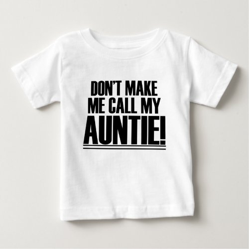 Dont Make Me Call My Auntie Baby T_Shirt