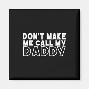 Don&#; t Make Me Call My Daddy Toddler Grandpa Fat Magnet