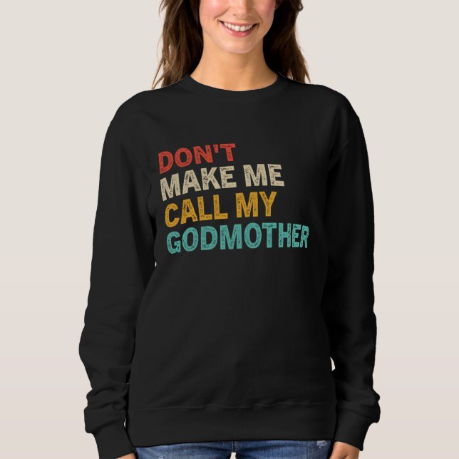 Don t Make Me Call My Godmother   Cute Godchild Sa Sweatshirt (Front)