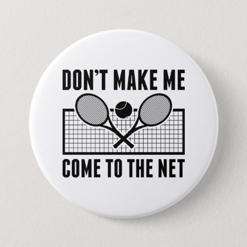 Dont Make Me Come To The Net Button