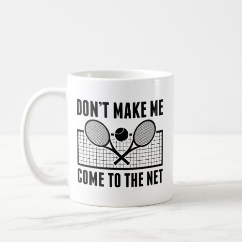 Dont Make Me Come To The Net Coffee Mug