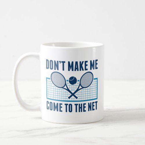 Dont Make Me Come To The Net Coffee Mug