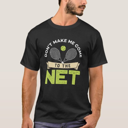 Don t Make Me Come To The Net  Cute Table Tennis P T_Shirt