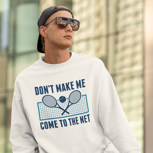 Dont Make Me Come To The Net Sweatshirt