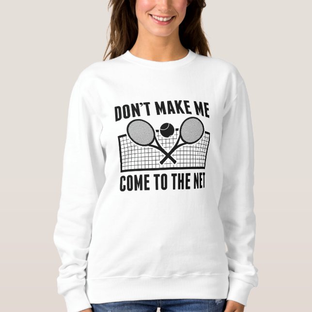 Don’t Make Me Come To The Net Sweatshirt (Front)