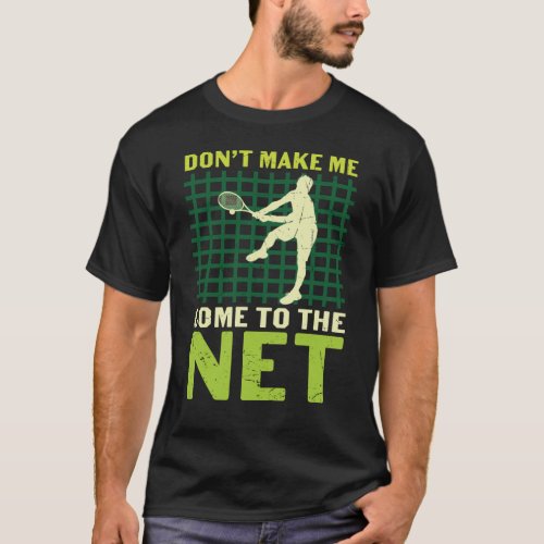 Dont Make Me Come To The Net T_Shirt