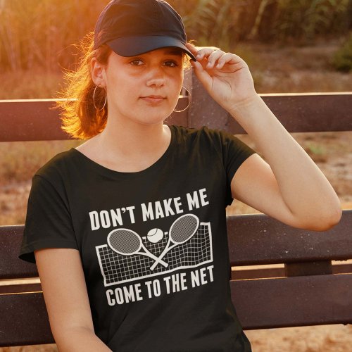 Dont Make Me Come To The Net T_Shirt