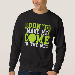 Don t Make Me Come To The Net  Tennis Sweatshirt