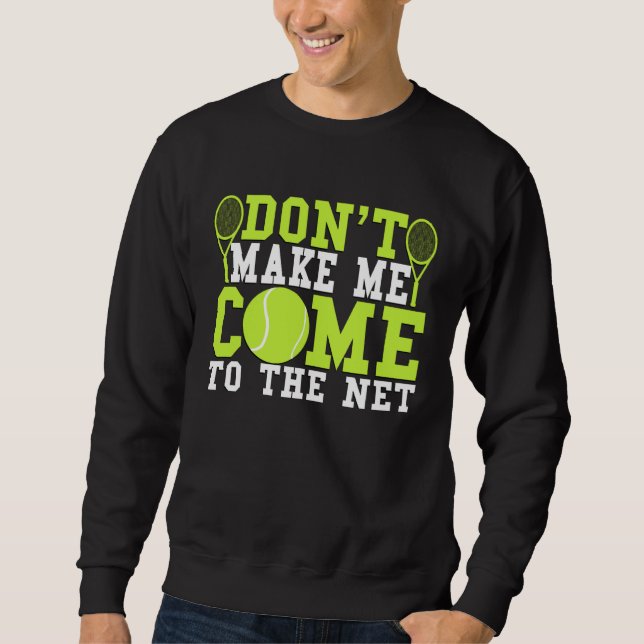 Don t Make Me Come To The Net  Tennis Sweatshirt (Front)