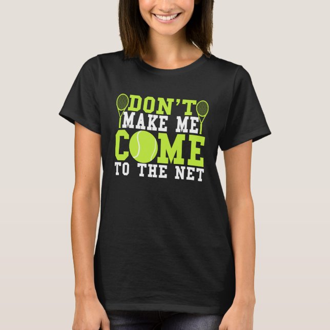 Don t Make Me Come To The Net  Tennis T-Shirt (Front)