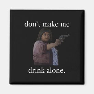 Don’t Make Me Drink Alone Mother’s Day Shirt Magnet