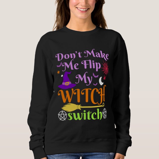 Don t Make Me Flip My Witch Switch Halloween Costu Sweatshirt (Front)