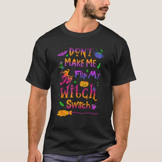Don t Make Me Flip My Witch Switch Halloween Funny T-Shirt (Front)