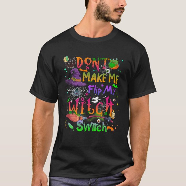 Don t Make Me Flip My Witch Switch Spooky Season H T-Shirt (Front)