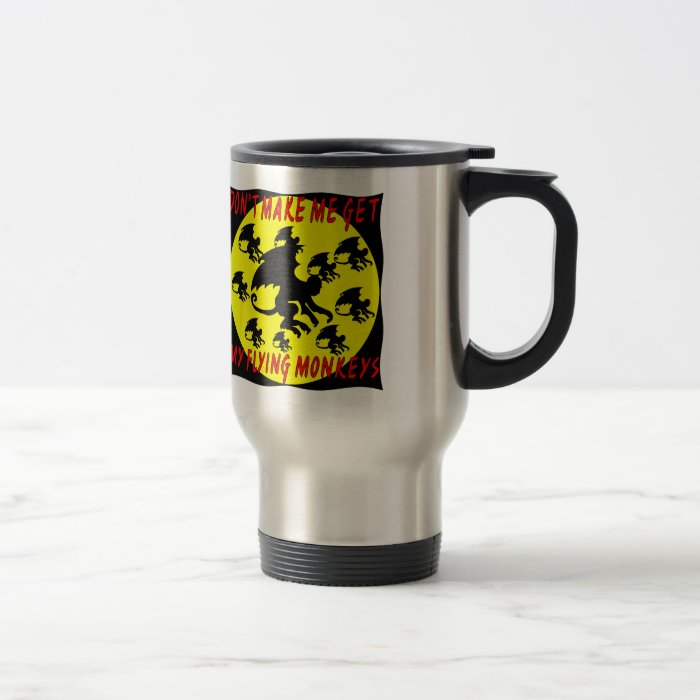 Don’t Make Me Get My Flying Monkeys Coffee Mug